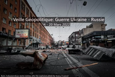 Veille Géopolitique: Guerre Ukraine - Russie 14 - 20 Mars 2022