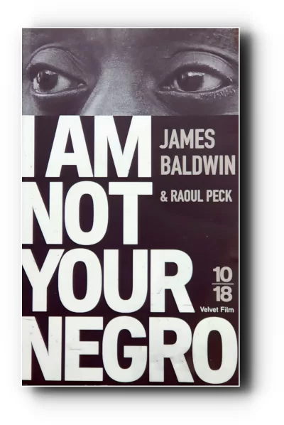 I AM NOT YOUR NEGRO  James Baldwin & Raoul Peck 