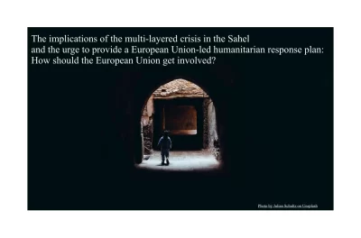 The implications of the multi-layered crisis in the Sahel and the urge to provide a European Union led Humanitarian Response Plan: How should the European Union get involved?